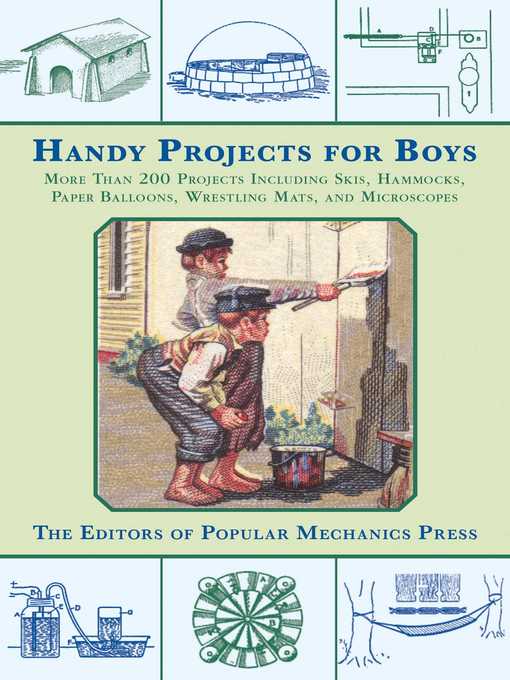 Title details for Handy Projects for Boys: More Than 200 Projects Including Skis, Hammocks, Paper Balloons, Wrestling Mats, and Microscopes by Popular Mechanics Press - Available